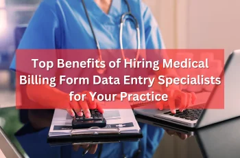 Benefits of Hiring Medical Billing Form Data Entry Specialists